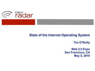 State of the Internet Operating System

                           Tim O’Reilly

                          Web 2.0 Expo
                      San Francisco, CA
                            May 5, 2010
 