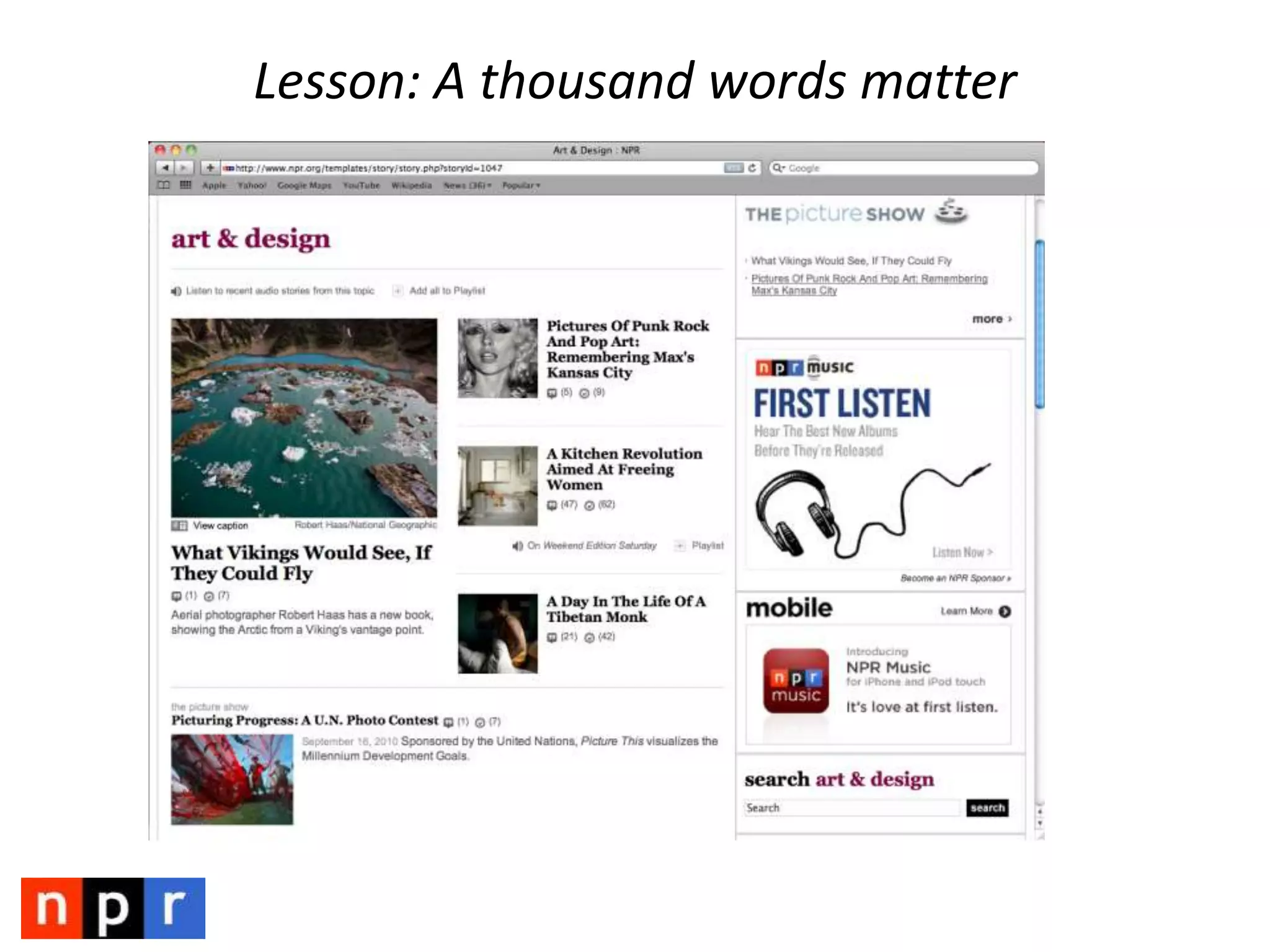 Lesson: Enabled MobileFacebook IntegrationNPR MusiciPhone appNPRiPad appRelaunched NPRmobile siteNPR News Android appAPILaunch2008Player 2.0NPR MusicRemixNPR BlogsMade API FriendlyHomepage ImprovementsStory PageImprovementsNPR News iPhone app