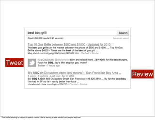 Tweet
                                                                                                        Review




This is also starting to happen in search results. Weʼre starting to see results from people we know.
 
