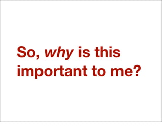 So, why is this
important to me?
 