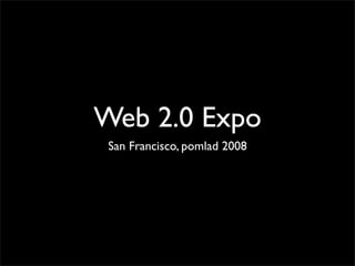 Web 2.0 Expo
 San Francisco, pomlad 2008
 
