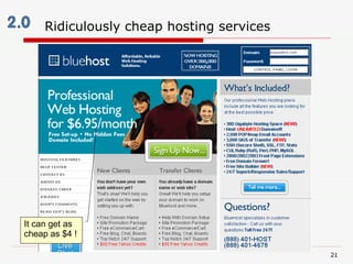 Ridiculously cheap hosting services It can get as cheap as $4 !  