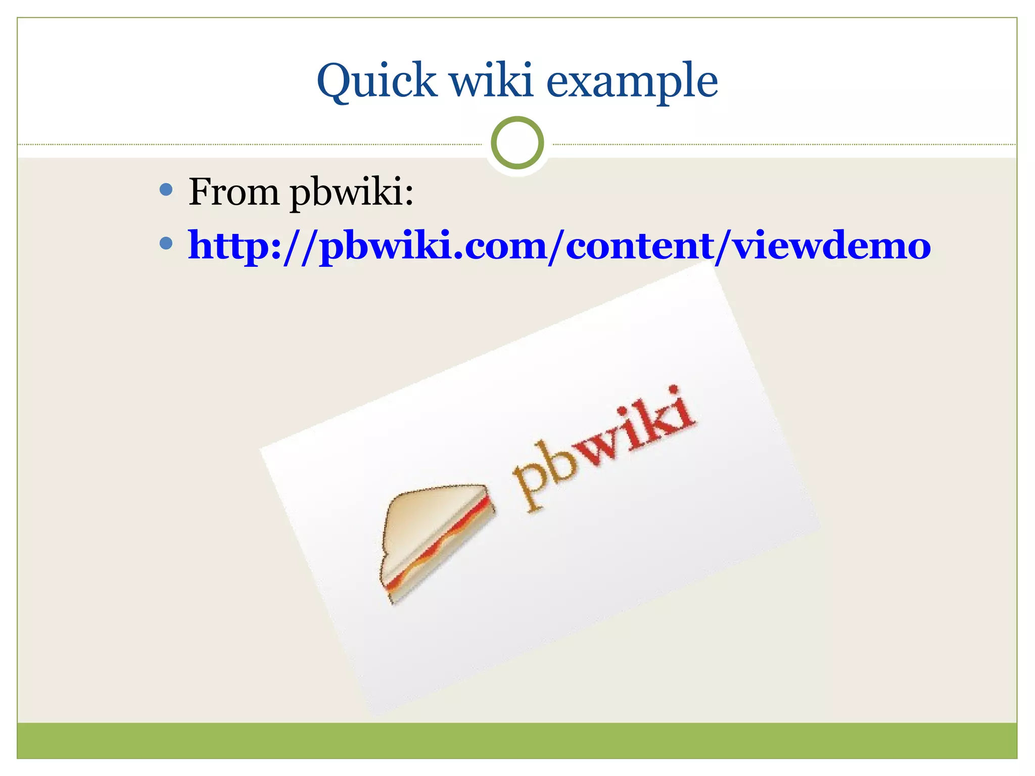 Quick wiki example From pbwiki: http://pbwiki.com/content/viewdemo 