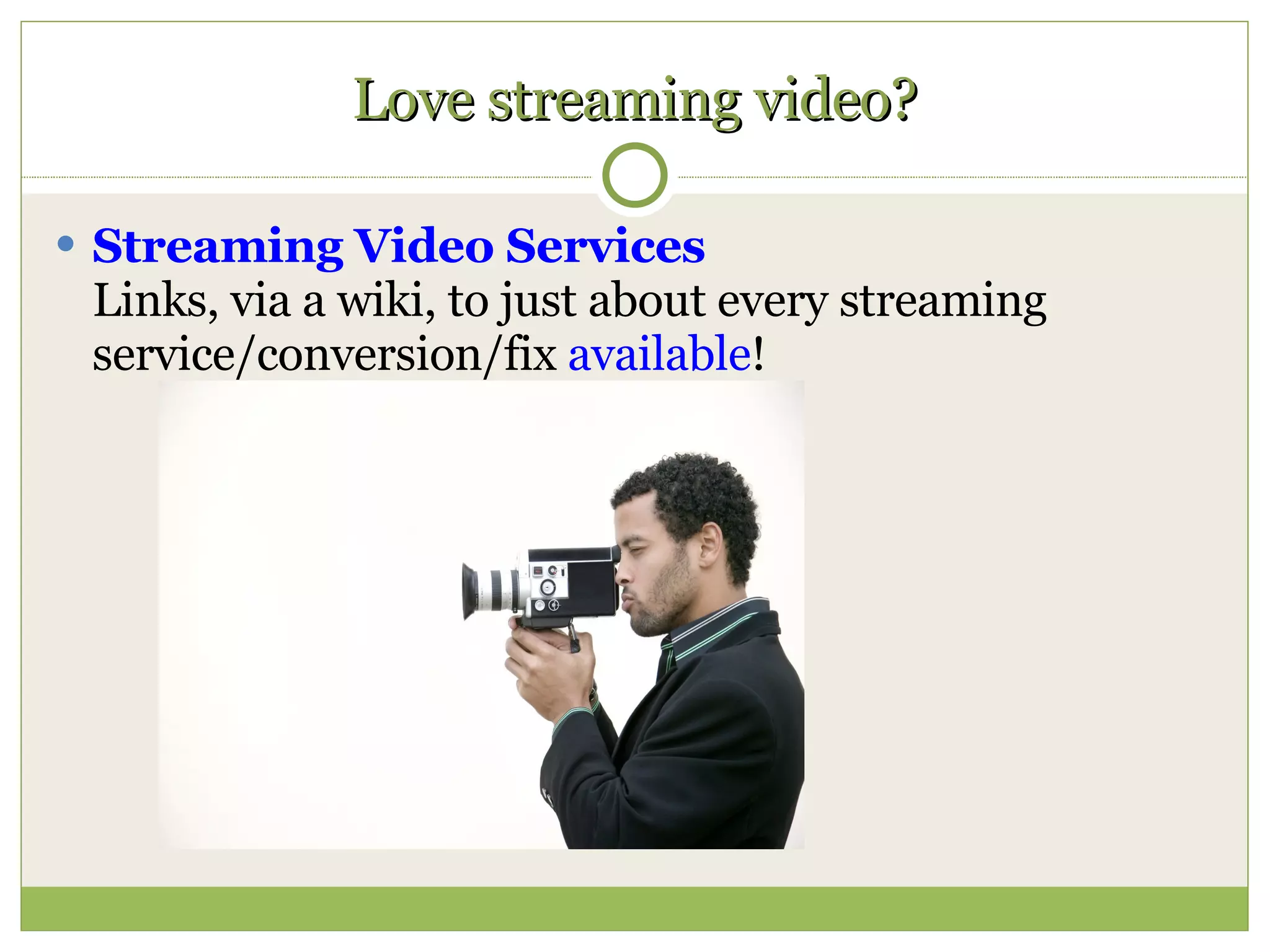 Love streaming video? Streaming Video Services Links, via a wiki, to just about every streaming service/conversion/fix  available ! 