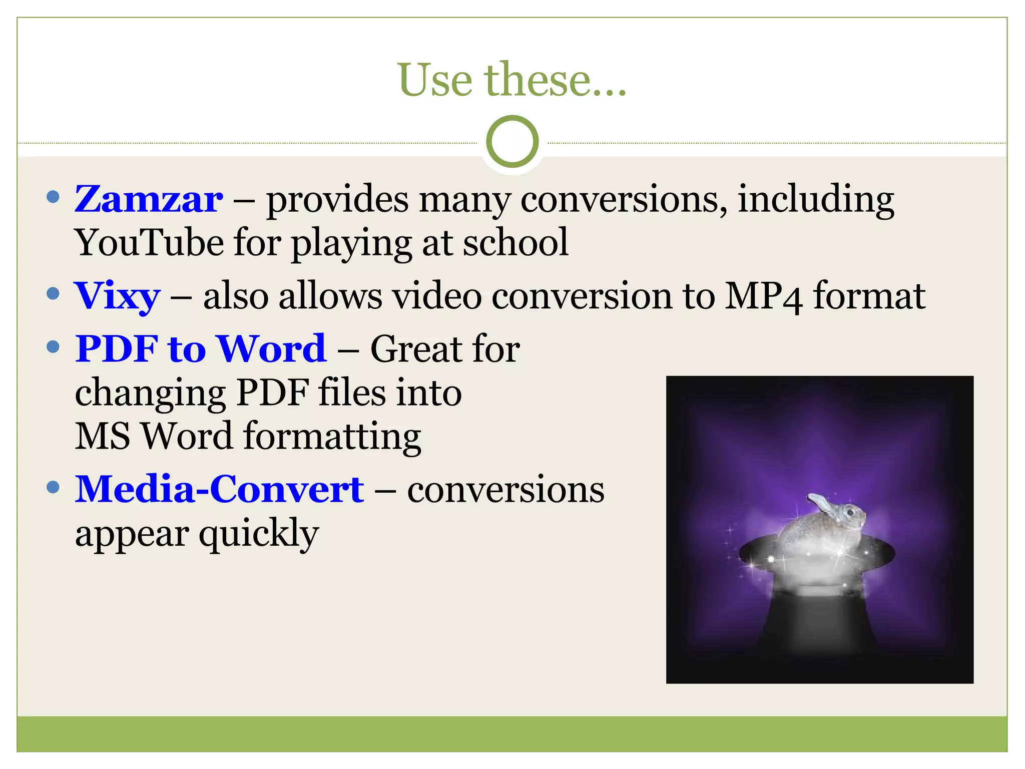 Use these… Zamzar  – provides many conversions, including YouTube for playing at school Vixy  – also allows video conversion to MP4 format PDF to Word  – Great for  changing PDF files into  MS Word formatting Media-Convert  – conversions appear quickly 
