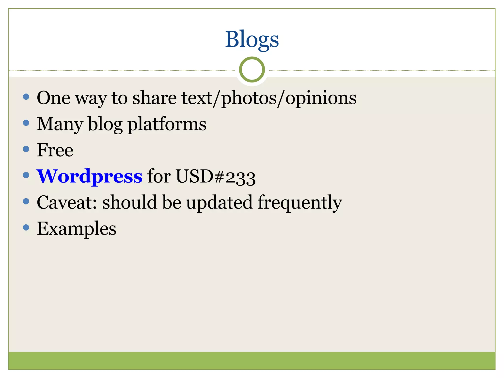 Blogs One way to share text/photos/opinions Many blog platforms Free Wordpress  for USD#233 Caveat: should be updated frequently Examples 