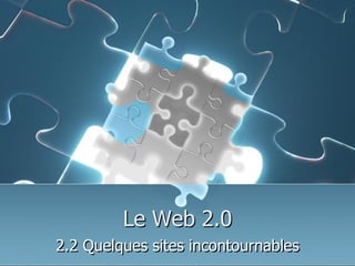 Le Web 2.0
2.2 Quelques sites incontournables

 