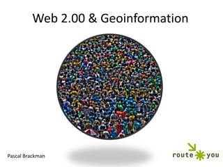 Web 2.00 & Geoinformation Pascal Brackman 