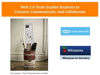 Web 2.0 Tools Enable Students to Connect, Communicate, and Collaborate “ Herramientas - Tools” CC by karramarro on Flickr 