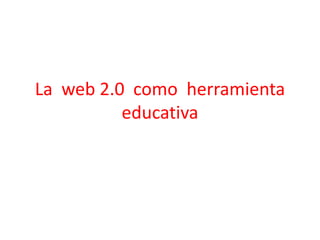 La  web 2.0  como  herramienta  educativa 