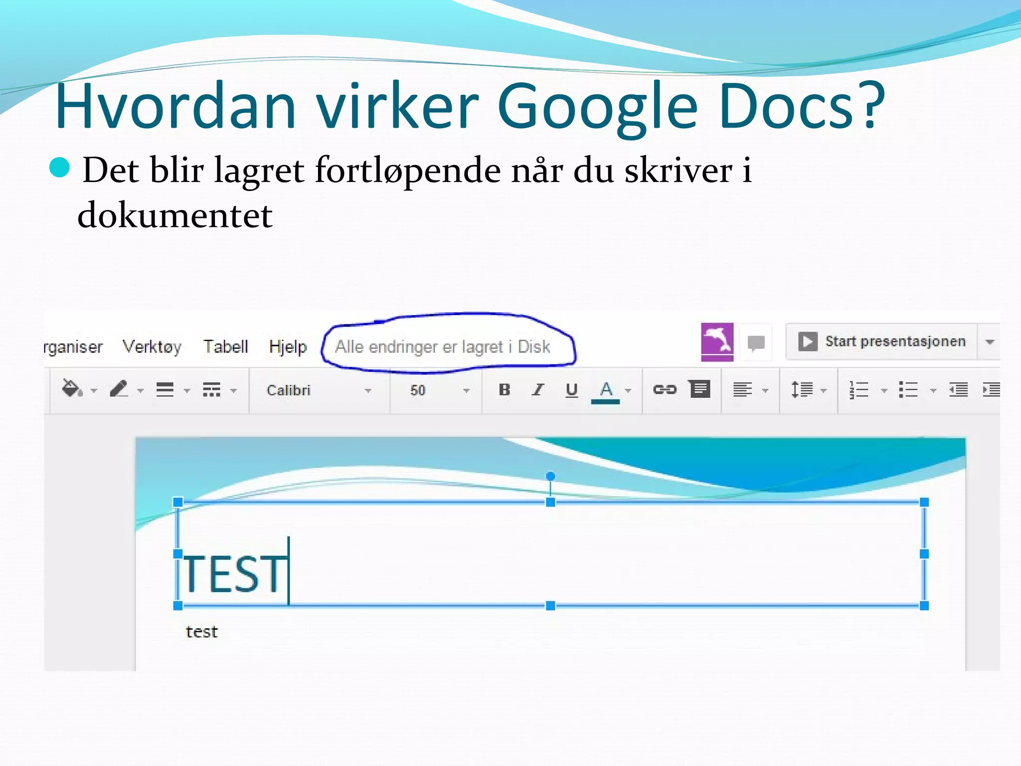 Hvordan virker Google Docs?
Det blir lagret fortløpende når du skriver i
dokumentet
 