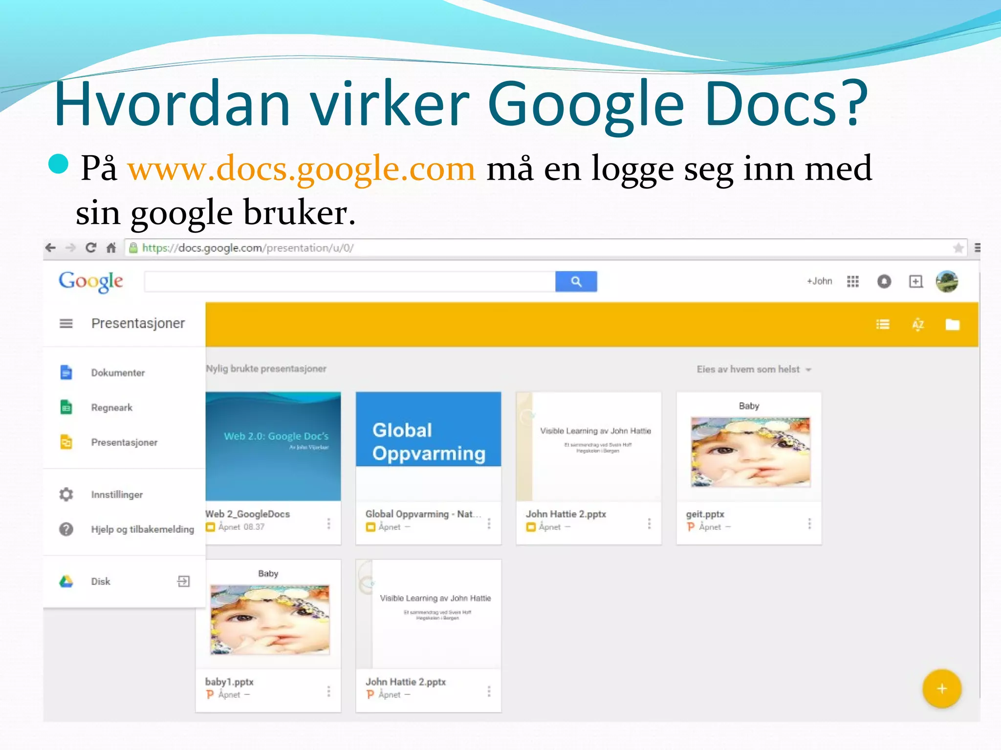 Hvordan virker Google Docs?
På www.docs.google.com må en logge seg inn med
sin google bruker.
 