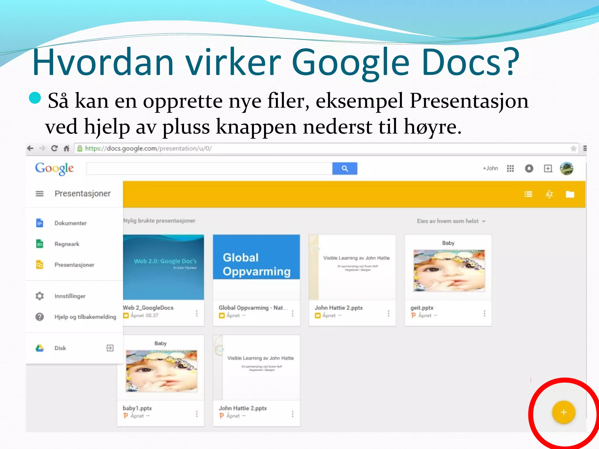 Hvordan virker Google Docs?
Så kan en opprette nye filer, eksempel Presentasjon
ved hjelp av pluss knappen nederst til høyre.
 