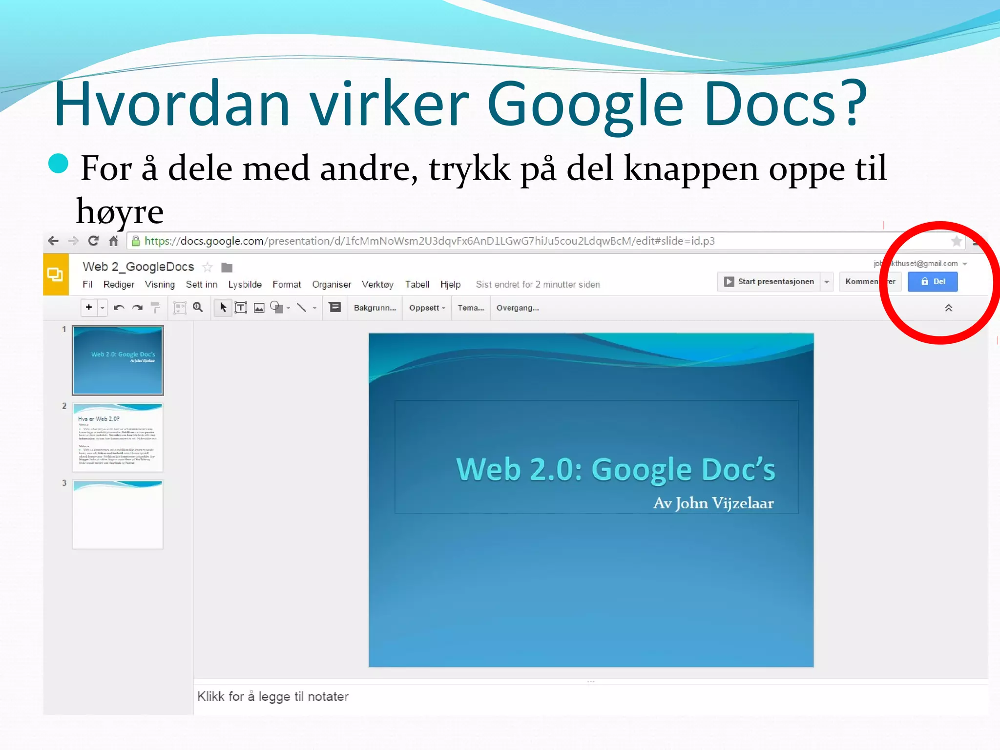Hvordan virker Google Docs?
For å dele med andre, trykk på del knappen oppe til
høyre
 