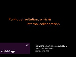 Public consulta-on, wikis & 
           internal collabora-on




                Dr Mark Ellio7, Director, Collabforge
                Web 2.0 in Government
                Sydney, June 2009
 