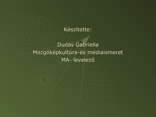 Készítette: Dudás Gabriella Mozgóképkultúra-és médiaismeret MA- levelező 