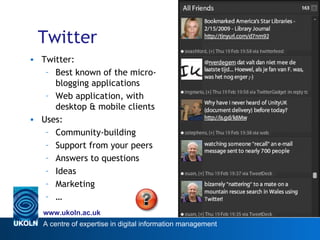 Twitter Micro Blogs Twitter: Best known of the micro-blogging applications Web application, with desktop & mobile clients Uses: Community-building Support from your peers Answers to questions Ideas Marketing … 