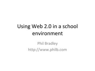 Using Web 2.0 in a school environment Phil Bradley http://www.philb.com 