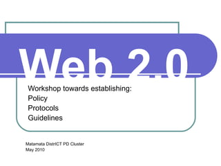 Web 2.0   Workshop towards establishing: Policy Protocols Guidelines Matamata DistrICT PD Cluster May 2010 