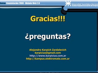 Gracias!!! ¿preguntas? Alejandro Karpich Zardalevich [email_address] http://www.karpicius.com.ar http://kampus.elektromate.com.ar 