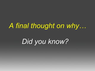 A final thought on why… Did you know? 