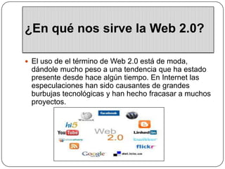 ¿En qué nos sirve la Web 2.0?El uso de el término de Web 2.0 está de moda, dándole mucho peso a una tendencia que ha estado presente desde hace algún tiempo. En Internet las especulaciones han sido causantes de grandes burbujas tecnológicas y han hecho fracasar a muchos proyectos.