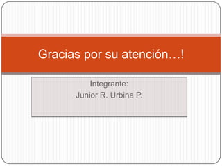 Integrante:Junior R. Urbina P.Gracias por su atención…!