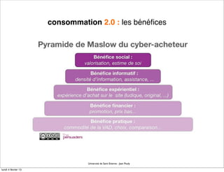 consommation 2.0 : les bénéﬁces




                               Université de Saint Etienne - Jean Pouly

lundi 4 février 13
 