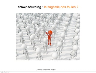 crowdsourcing : la sagesse des foules ?




                                 Université de Saint Etienne - Jean Pouly

lundi 4 février 13
 