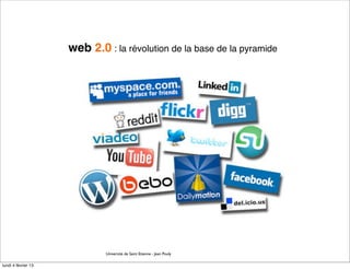 web 2.0 : la révolution de la base de la pyramide




                             Université de Saint Etienne - Jean Pouly

lundi 4 février 13
 