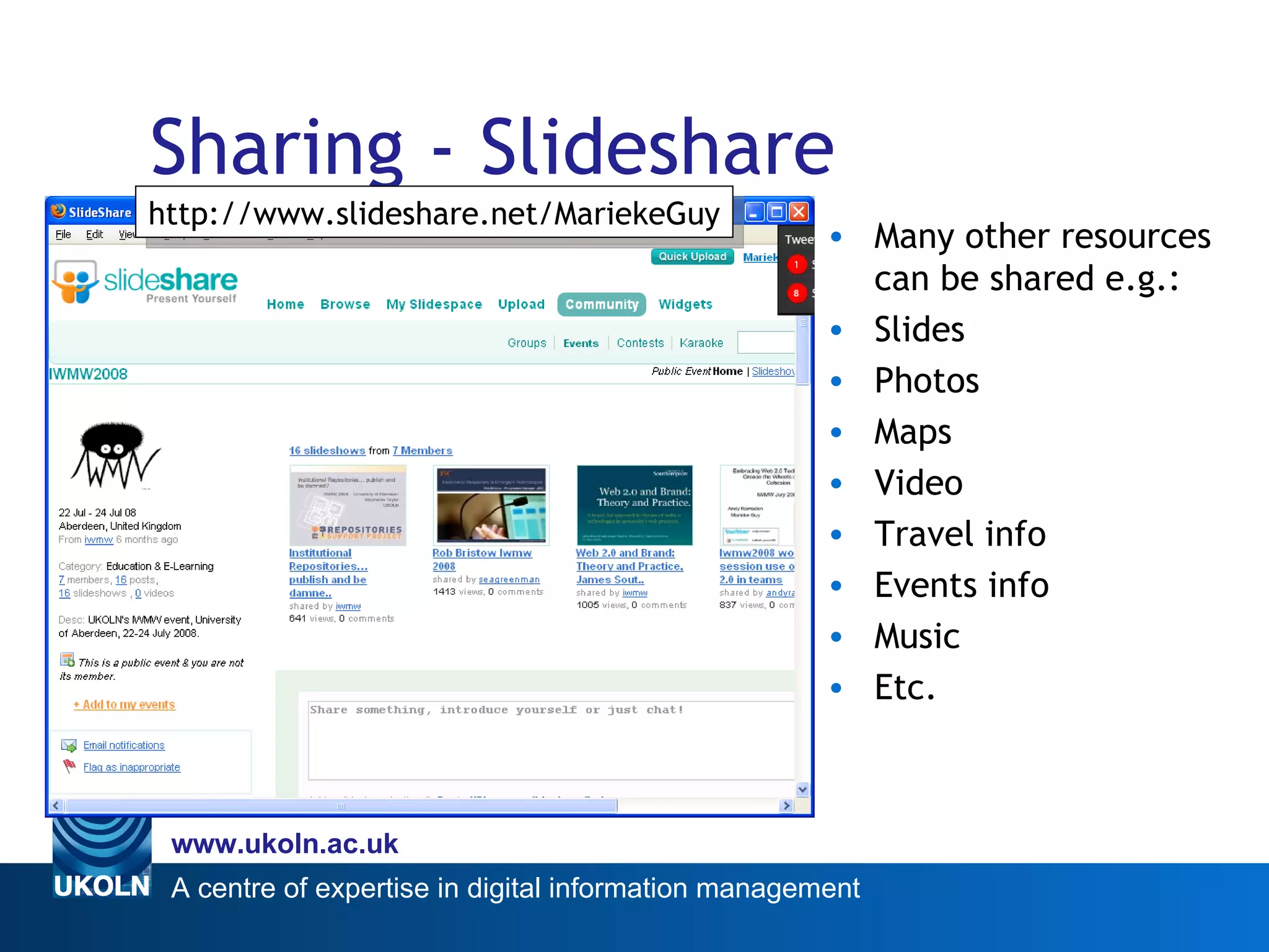 Sharing - Slideshare http://www.slideshare.net/MariekeGuy Many other resources can be shared e.g.: Slides Photos Maps Video Travel info Events info Music  Etc. 