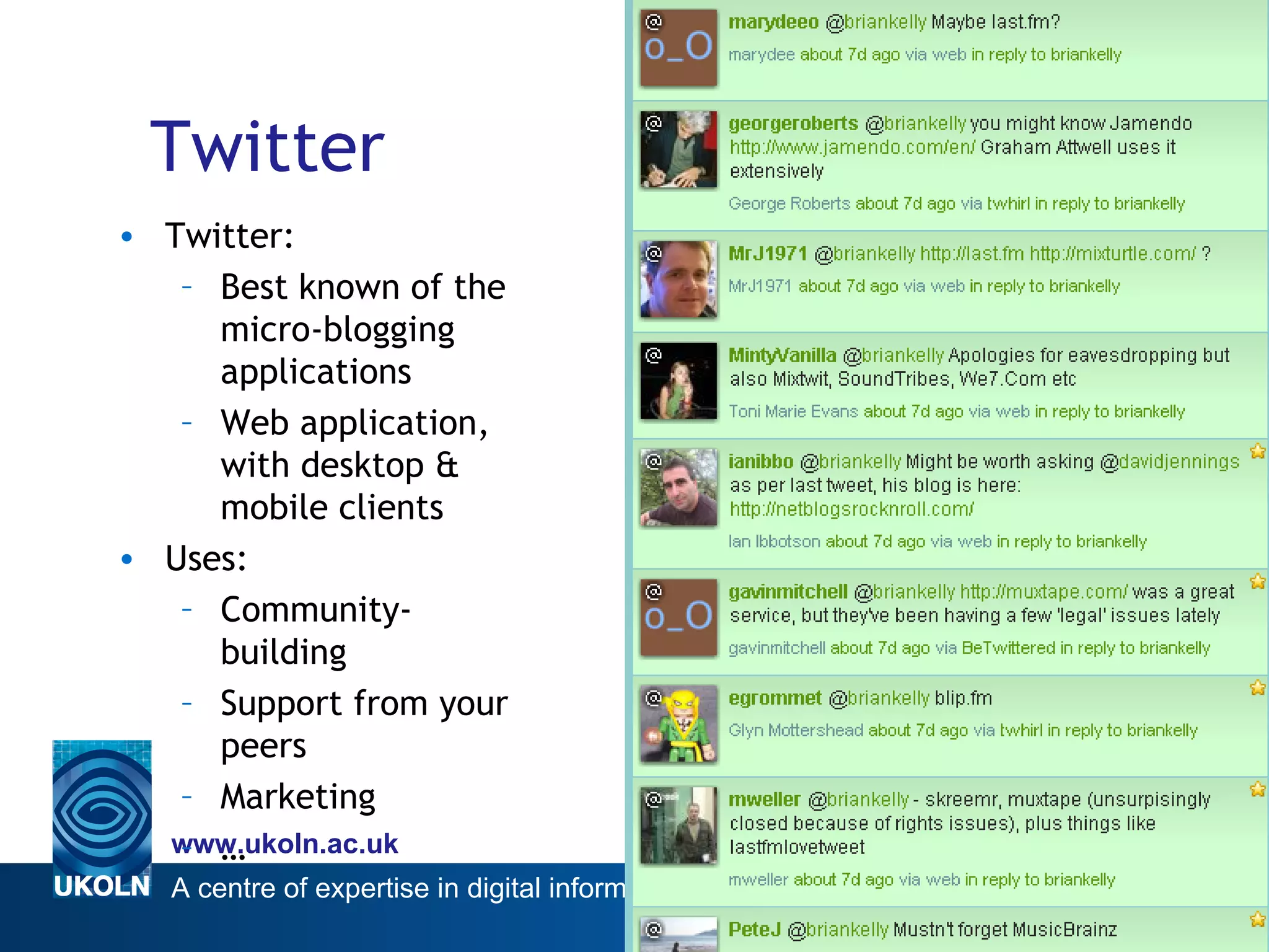 Twitter Micro Blogs Twitter: Best known of the micro-blogging applications Web application, with desktop & mobile clients Uses: Community-building Support from your peers Marketing … 