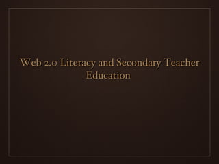 Web 2.0 Literacy and Secondary Teacher Education  