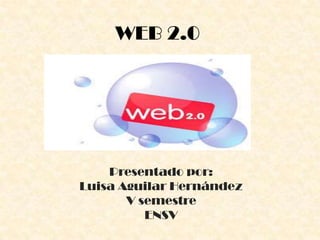 WEB 2.0
Presentado por:
Luisa Aguilar Hernández
V semestre
ENSV
 