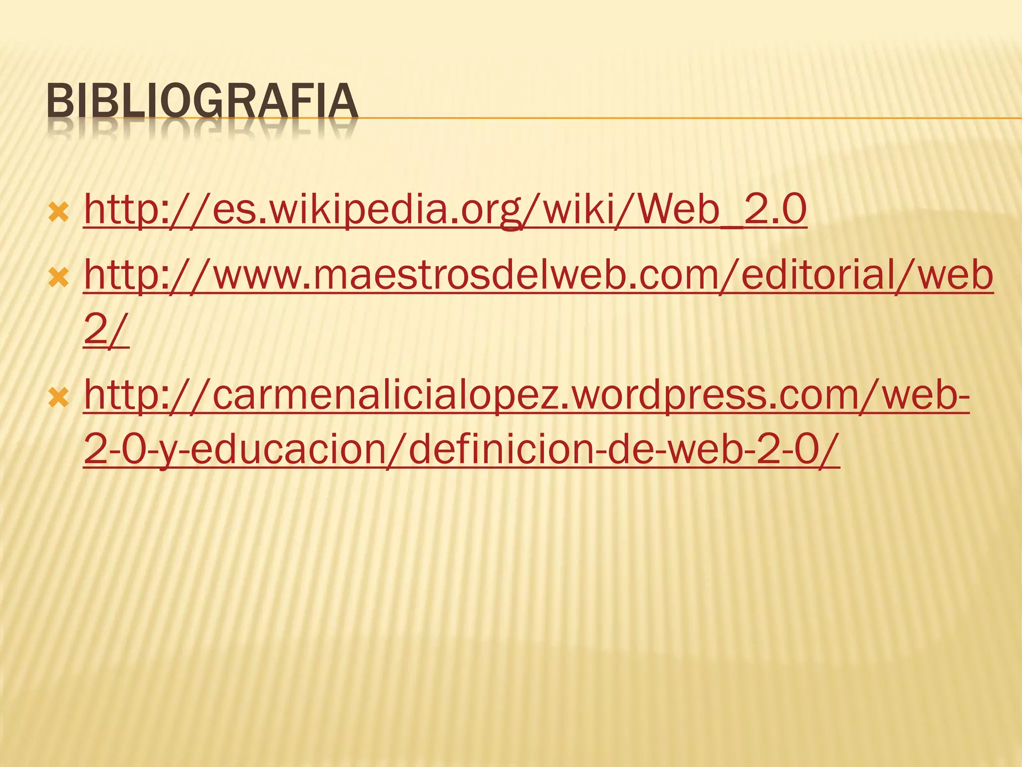 BIBLIOGRAFIA
 http://es.wikipedia.org/wiki/Web_2.0
 http://www.maestrosdelweb.com/editorial/web
2/
 http://carmenalicialopez.wordpress.com/web-
2-0-y-educacion/definicion-de-web-2-0/
 
