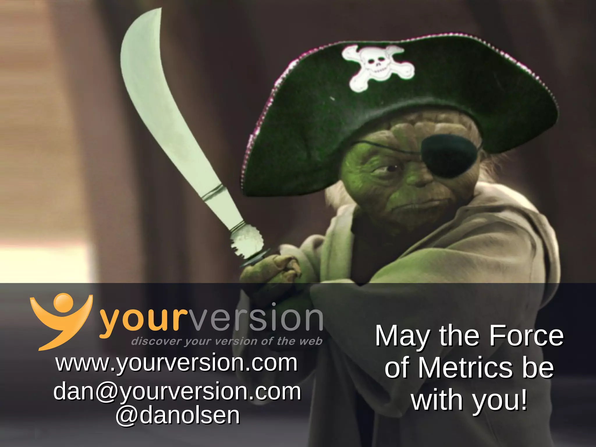 [email_address] @danolsen www.yourversion.com May the Force of Metrics be with you! 