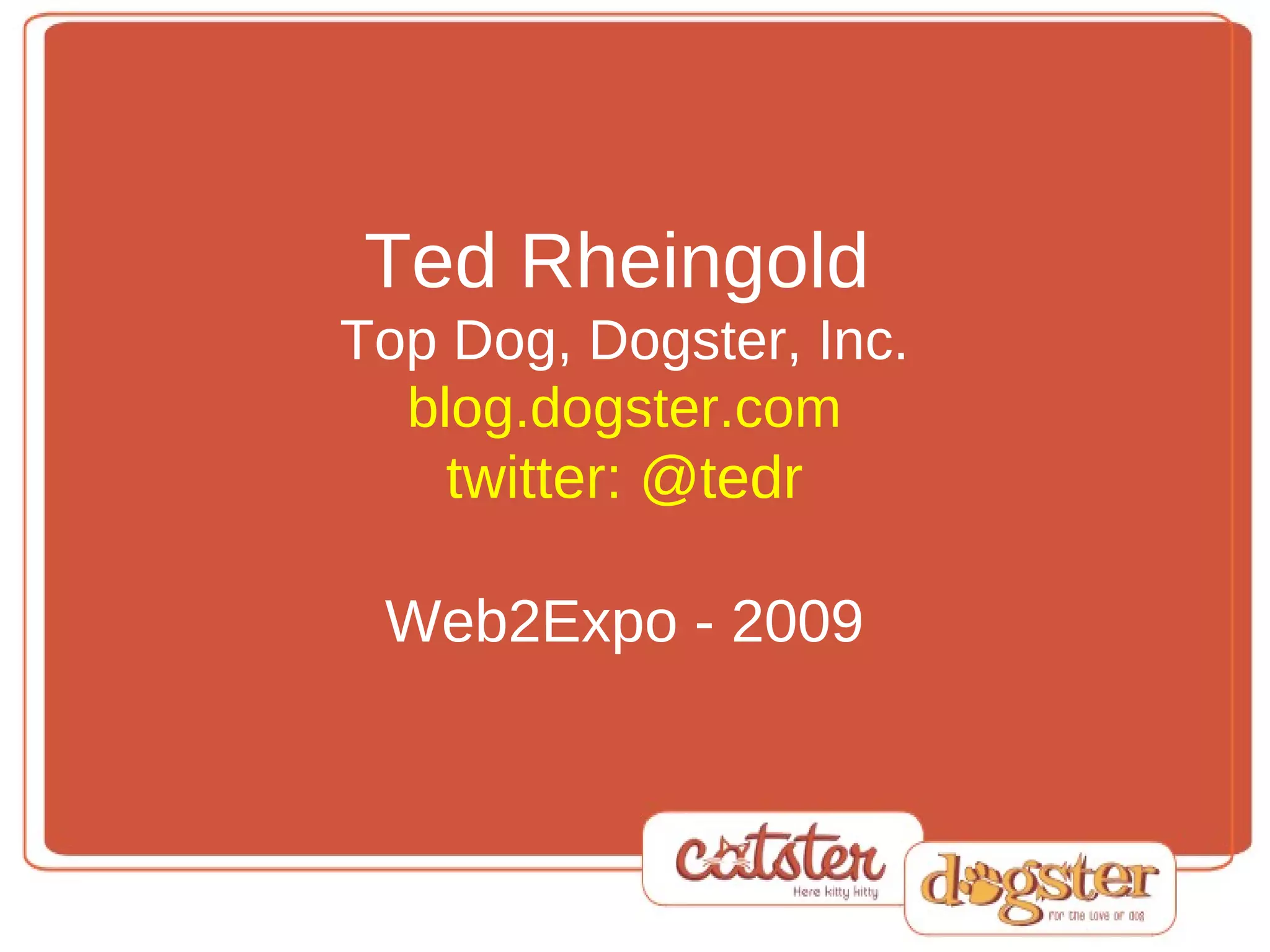 Ted Rheingold   Top Dog, Dogster, Inc. blog.dogster.com twitter: @tedr Web2Expo - 2009 