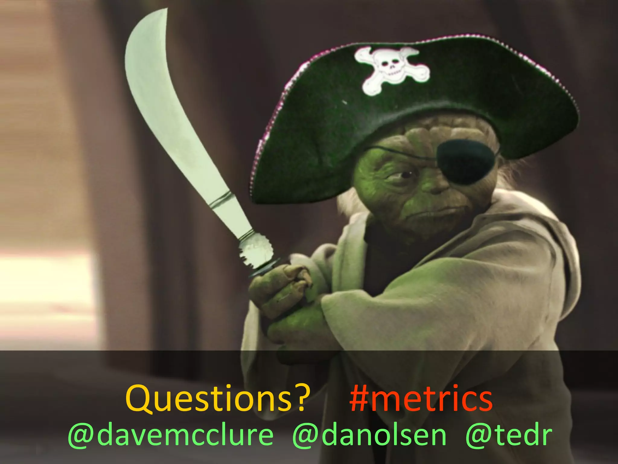 Questions?  #metrics @davemcclure  @danolsen  @tedr 