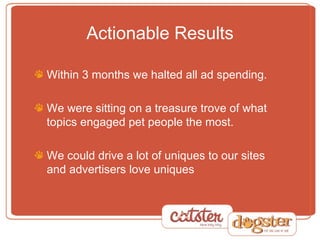 Actionable Results <ul><li>Within 3 months we halted all ad spending. </li></ul><ul><li>We were sitting on a treasure trov...