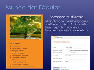 Ferramenta utilizada
Miniaplicação de hiperligações:
contém uma lista de links sobre
livros digitais recorrendo a
ferramentas apelativas de leitura.
 