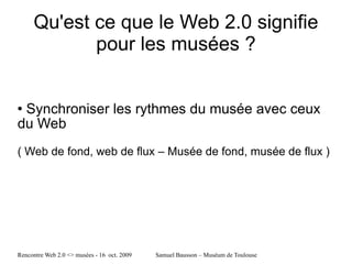 Qu'est ce que le Web 2.0 signifie pour les musées ? Synchroniser les rythmes du musée avec ceux du Web ( Web de fond, web de flux – Musée de fond, musée de flux ) 
