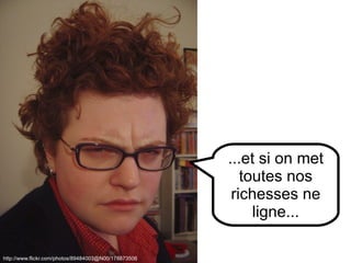 http://www.flickr.com/photos/89484003@N00/178873506 ...et si on met toutes nos richesses ne ligne... 