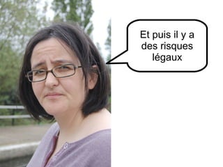 Et puis il y a des risques légaux 