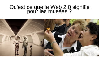 Qu'est ce que le Web 2.0 signifie pour les musées ? 