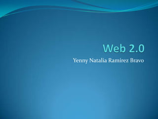 Web 2.0 Yenny Natalia Ramírez Bravo 