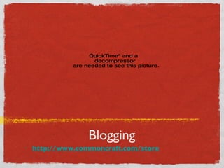 Blogging http://www.commoncraft.com/store   