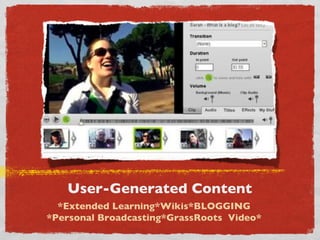 User-Generated Content *Extended Learning*Wikis*BLOGGING *Personal Broadcasting*GrassRoots  Video* 