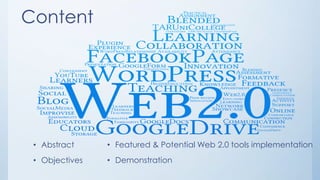 Content 
• Abstract 
• Objectives 
• Featured & Potential Web 2.0 tools implementation 
• Demonstration 
 