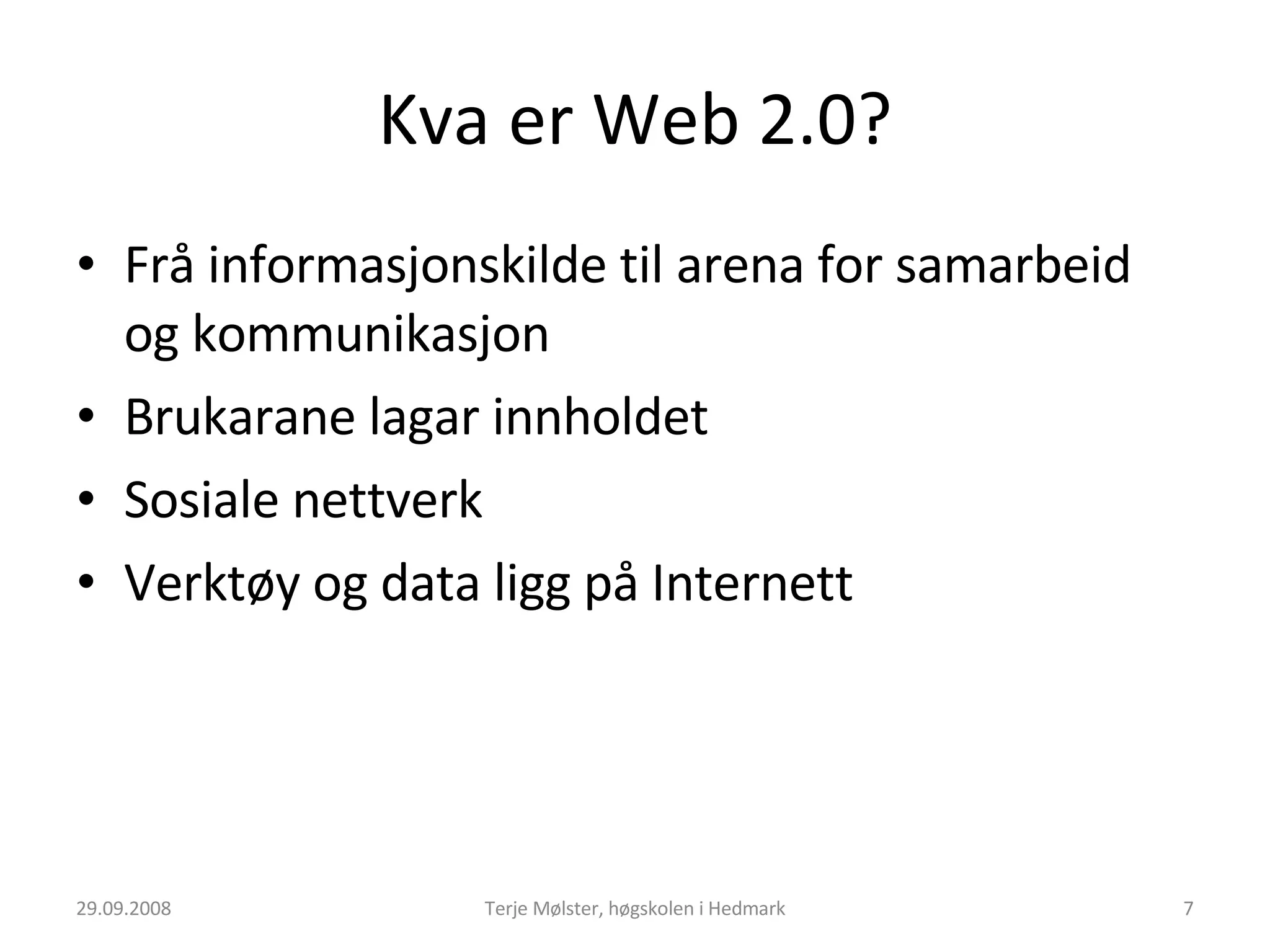 Kva er Web 2.0? Frå informasjonskilde til arena for samarbeid og kommunikasjon Brukarane lagar innholdet Sosiale nettverk Verktøy og data ligg på Internett 29.09.2008 Terje Mølster, høgskolen i Hedmark 