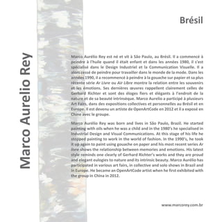 Marco Aurelio Rey

Brésil

Marco Aurélio Rey est né et vit à São Paulo, au Brésil. Il a commencé à
peindre à l'huile quand il était enfant et dans les années 1980, il s'est
spécialisé dans le Design Industriel et la Communication Visuelle. Il a
alors cessé de peindre pour travailler dans le monde de la mode. Dans les
années 1990, il a recommencé à peindre à la gouache sur papier et sa plus
récente série Ar Livre ou Air Libre montre la relation entre les souvenirs
et les émotions. Ses dernières œuvres rappellent clairement celles de
Gerhard Richter et sont des éloges fiers et élégants à l’endroit de la
nature et de sa beauté intrinsèque. Marco Aurelio a participé à plusieurs
Art Fairs, dans des expositions collectives et personnelles au Brésil et en
Europe. Il est devenu un artiste de OpenArtCode en 2012 et il a exposé en
Chine avec le groupe.
Marco Aurélio Rey was born and lives in São Paulo, Brazil. He started
painting with oils when he was a child and in the 1980’s he specialised in
Industrial Design and Visual Communications. At this stage of his life he
stopped painting to work in the world of fashion. In the 1990’s, he took
it up again to paint using gouache on paper and his most recent series Ar
livre shows the relationship between memories and emotions. His latest
style reminds one clearly of Gerhard Richter’s works and they are proud
and elegant eulogies to nature and its intrinsic beauty. Marco Aurélio has
participated in various art fairs, in collective and solo shows in Brazil and
in Europe. He became an OpenArtCode artist when he first exhibited with
the group in China in 2012.

www.marcorey.com.br

 